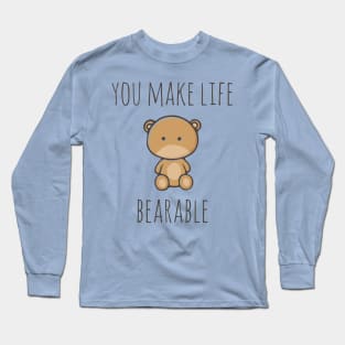 You Make Life Bearable Long Sleeve T-Shirt